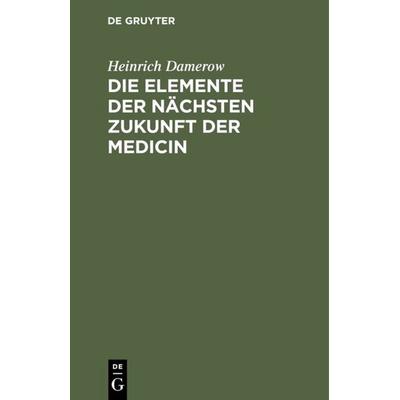 Die Elemente der nächsten Zukunft der Medicin, Gebundene Ausgabe von Heinrich Damerow, De Gruyter, 978-3-11-131887-5