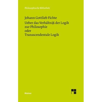 Über das Verhältniss der Logik zur Philosophie oder Transscendentale Logik, Taschenbuch von Johann Gottlieb Fichte, Meiner, F, 978-3-7873-4830-5