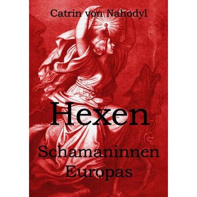 Hexen - Schamaninnen Europas, Taschenbuch von Catrin Nahodyl, BoD – Books on Demand
