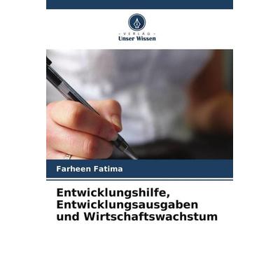 Entwicklungshilfe, Entwicklungsausgaben und Wirtschaftswachstum, Taschenbuch von Farheen Fatima, Verlag Unser Wissen
