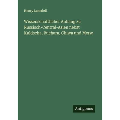 Wissenschaftlicher Anhang zu Russisch-Central-Asien nebst Kuldscha, Buchara, Chiwa und Merw, Taschenbuch von Henry Lansdell, Antigonos Verlag,