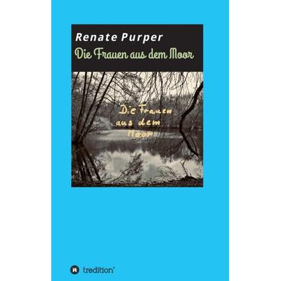 Die Frauen aus dem Moor, Taschenbuch von Renate Purper, Tredition, 978-3-7469-6898-8