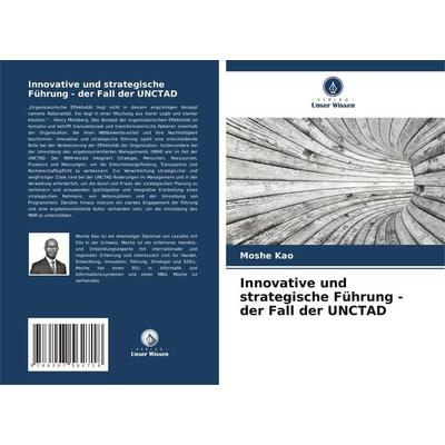 Innovative und strategische Führung - der Fall der UNCTAD, Taschenbuch von Moshe Kao, Verlag Unser Wissen, 978-620-7-56271-8