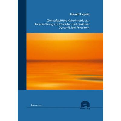 Zeitaufgelöste Kalorimetrie zur Untersuchung struktureller und reaktiver Dynamik bei Proteinen, Taschenbuch von Harald Leyser, Utzverlag GmbH,