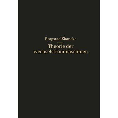 Theorie der Wechselstrommaschinen mit einer Einleitung in die Theorie der stationären Wechselströme, Taschenbuch von R.S. Skancke,O. S. Bragstad,
