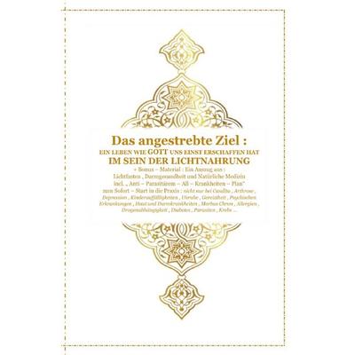 Gott - Unser Allah Allheilmittel / Das angestrebte Ziel : Ein Leben wie Gott uns Einst erschaffen hat ! Im Sein der Lichtnahrung !, Taschenbuch von