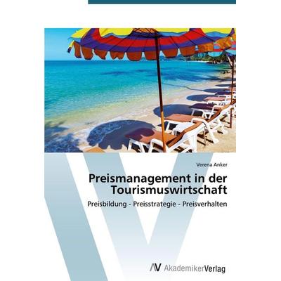 Preismanagement in der Tourismuswirtschaft, Taschenbuch von Verena Anker, AV Akademikerverlag, 978-3-639-39289-0