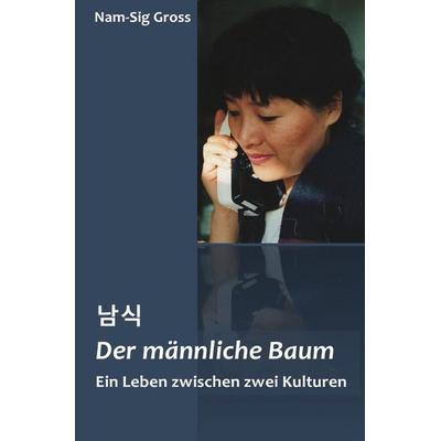 Der männliche Baum, Taschenbuch von Nam-Sig Gross, Epubli, 978-3-7418-2294-0