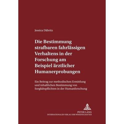 Die Bestimmung strafbaren fahrlässigen Verhaltens in der Forschung am Beispiel ärztlicher Humanerprobungen, Taschenbuch von Jessica Däbritz, Peter