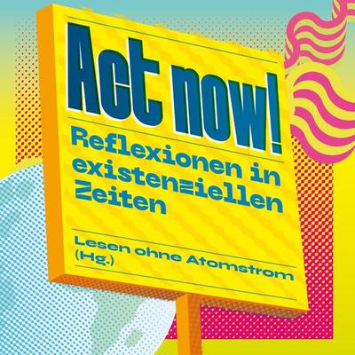 Act now! - Reflexionen in existenziellen Zeiten (Ungekürzt) - Tima Kurdi,Ai Weiwei,Frank Otto,Donatella Di Cesare,Mojib Lativ, Audio, 4251888714732