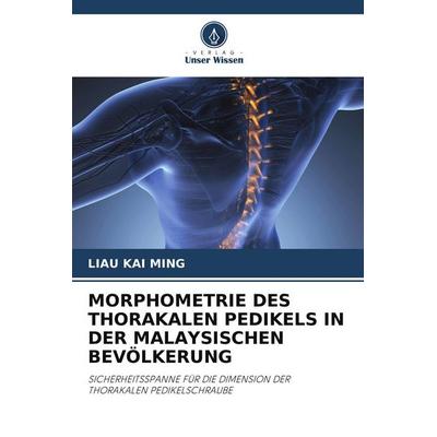 Morphometrie des Thorakalen Pedikels in der Malaysischen Bevölkerung, Taschenbuch von Liau Kai Ming, Verlag Unser Wissen, 978-620-9-60030-2
