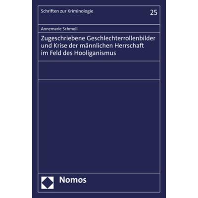 Zugeschriebene Geschlechterrollenbilder und Krise der männlichen Herrschaft im Feld des Hooliganismus, Taschenbuch von Annemarie Schmoll, Nomos,