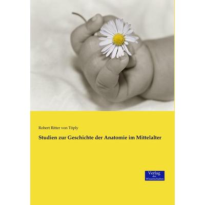 Studien zur Geschichte der Anatomie im Mittelalter, Taschenbuch von Robert Ritter Töply, Verlag der Wissenschaften, 978-3-95700-936-4
