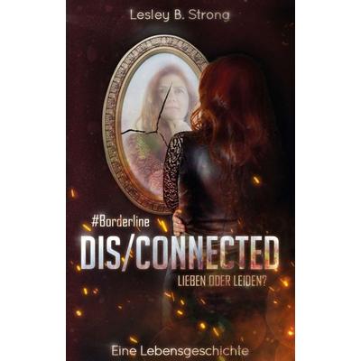 DISCONNECTED - LIEBEN ODER LEIDEN?, Taschenbuch von Lesley B. Strong, Buchschmiede, 978-3-99084-703-9