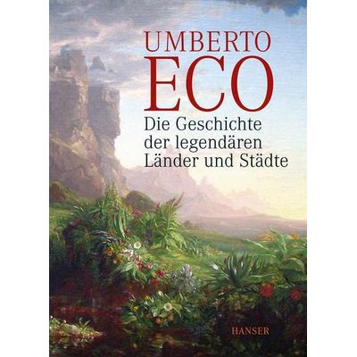 Die Geschichte der legendären Länder und Städte, Gebundene Ausgabe von Umberto Eco, Carl Hanser, 978-3-446-24382-8