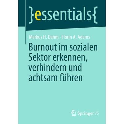 Burnout im sozialen Sektor erkennen, verhindern und achtsam führen, Taschenbuch von Markus H. Dahm,Florin A. Adams, Springer Fachmedien Wiesbaden