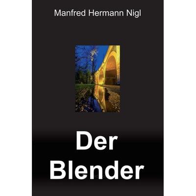 Der Blender, Gebundene Ausgabe von Manfred Hermann Nigl, Tredition, 978-3-347-40628-5