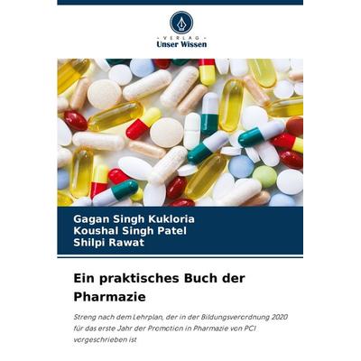 Ein praktisches Buch der Pharmazie, Taschenbuch von Gagan Singh Kukloria,Koushal Singh Patel,Shilpi Rawat, Verlag Unser Wissen, 978-620-8-62750-8