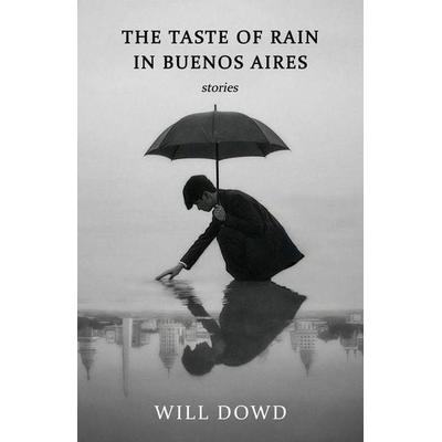 The Taste of Rain in Buenos Aires, Taschenbuch von Will Dowd, Etruscan Press