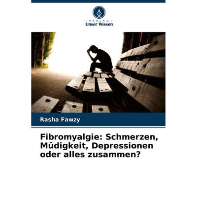 Fibromyalgie: Schmerzen, Müdigkeit, Depressionen oder alles zusammen?, Taschenbuch von Rasha Fawzy, Verlag Unser Wissen, 978-620-6-80988-3