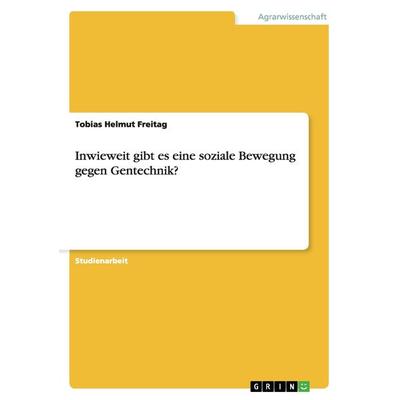 Inwieweit gibt es eine soziale Bewegung gegen Gentechnik?, Taschenbuch von Tobias Helmut Freitag, GRIN, 978-3-640-94877-2