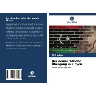 Der demokratische Übergang in Libyen, Taschenbuch von Ali Shelaik, Verlag Unser Wissen, 978-620-3-70726-7