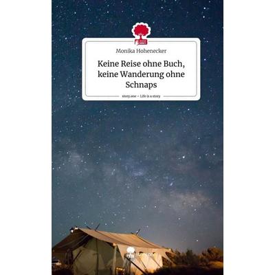 Keine Reise ohne Buch, keine Wanderung ohne Schnaps. Life is a Story - story.one, Gebundene Ausgabe von Monika Hohenecker, Story.one publishing,