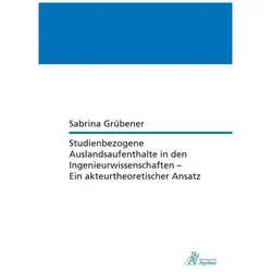 Studienbezogene Auslandsaufenthalte in den Ingenieurwissenschaften - Ein akteurtheoretischer Ansatz, Fachbücher von Sabrina Grübener