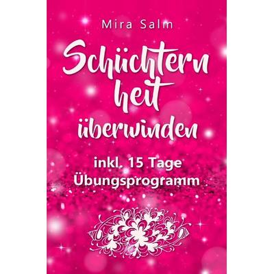 Schüchternheit: So befreien Sie sich in 15 Tagen von Schüchternheit und Selbstzweifeln! Eine Schritt für Schritt Anleitung, wie Sie Schüchternheit