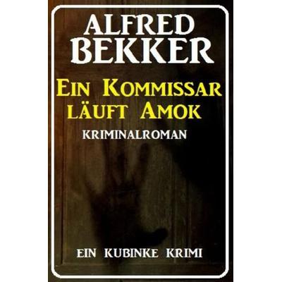 Ein Kommissar läuft Amok: Ein Kubinke Krimi, Taschenbuch von Alfred Bekker, Epubli, 978-3-7541-3388-0
