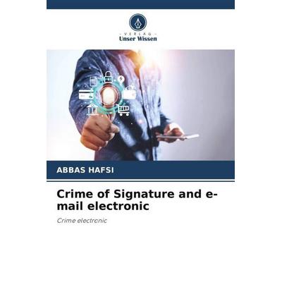 Crime of Signature and e-mail electronic, Taschenbuch von Abbas Hafsi, Verlag Unser Wissen, 978-620-4-79039-8
