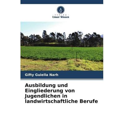 Ausbildung und Eingliederung von Jugendlichen in landwirtschaftliche Berufe, Taschenbuch von Gifty Guiella Narh, Verlag Unser Wissen,