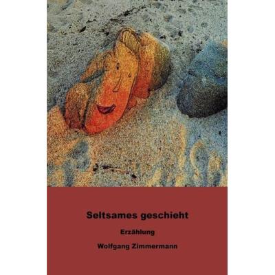 Seltsames geschieht, Taschenbuch von Wolfgang Zimmermann, Epubli, 978-3-7467-5729-2