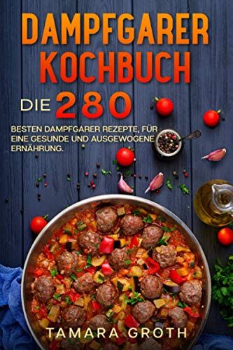 Tamara Groth - Dampfgarer Kochbuch: Die 280 besten Dampfgarer Rezepte, für eine gesunde und ausgewogene Ernährung. - Preis vom 30.09.2026 22:30:23 h
