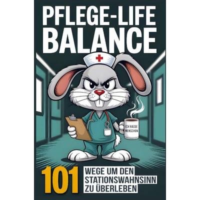 Pflege-Life-Balance - 101 Wege um den Stationswahnsinn zu überleben - Lustiges Geschenk für Pflegekräfte und Krankenschwestern, Taschenbuch von Julia