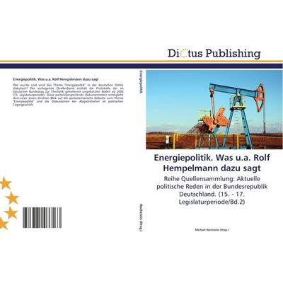 Energiepolitik. Was u.a. Rolf Hempelmann dazu sagt, Taschenbuch von , Dictus Publishing, 978-3-8454-6616-3