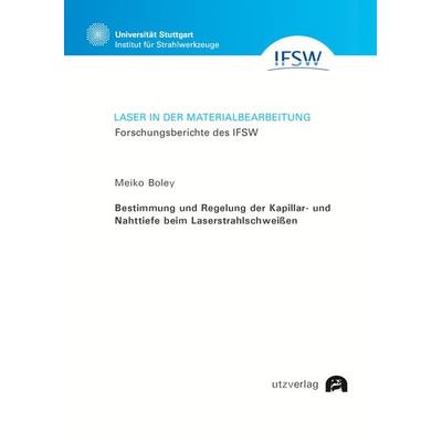 Bestimmung und Regelung der Kapillar- und Nahttiefe beim Laserstrahlschweißen, Taschenbuch von Meiko Boley, Utzverlag GmbH, 978-3-8316-4986-0