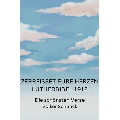 Zerreißet eure Herzen - Lutherbibel 1912, Taschenbuch von Volker Schunck, Epubli, 978-3-7598-9070-2