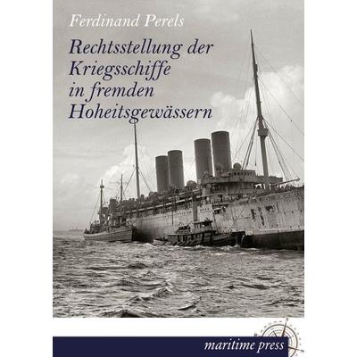 Rechtsstellung der Kriegsschiffe in fremden Hoheitsgewässern, Taschenbuch von Ferdinand Perels, Maritimepress, 978-3-95427-263-1