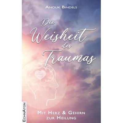 Die Weisheit des Traumas, Gebundene Ausgabe von Anouk Bindels, EchnAton Verlag, 978-3-96442-042-8