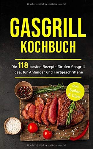 Verzaubern, Kochen und - Gasgrill Kochbuch: Die 118 besten Rezepte für den Gasgrill ideal für Anfänger und Fortgeschrittene inkl. Soßen & Dips (Gasgrill Buch, Band 1) - Preis vom 09.10.2026 07:28:09 h