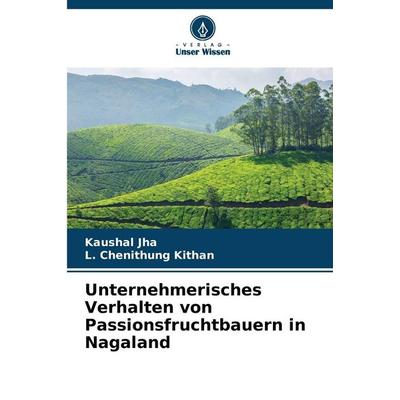Unternehmerisches Verhalten von Passionsfruchtbauern in Nagaland, Taschenbuch von Kaushal Jha,L. Chenithung Kithan, Verlag Unser Wissen,