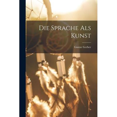 Die Sprache als Kunst, Taschenbuch von Gustav Gerber, Legare Street Press, 978-1-01-861400-7