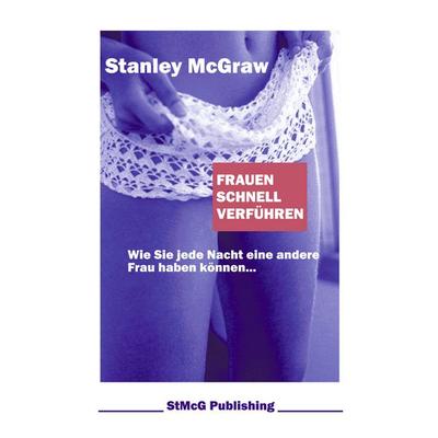 Frauen schnell verführen, Taschenbuch von Stanley McGraw, BoD – Books on Demand, 978-3-8311-3474-8