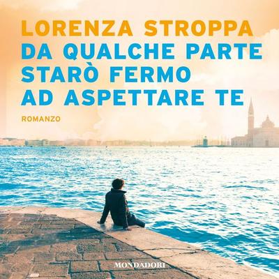 Da qualche parte starò fermo ad aspettare te - Lorenza Stroppa, Audio, 9788852153006