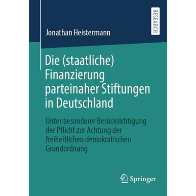 Die (staatliche) Finanzierung parteinaher Stiftungen in Deutschland, Taschenbuch von Jonathan Heistermann, Springer Fachmedien Wiesbaden GmbH,