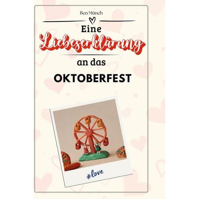 Eine Liebeserklärung an das Oktoberfest, Gebundene Ausgabe von Ben Münch, BoD - Books on Demand, 978-3-7591-4682-3