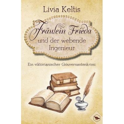 Fräulein Frieda und der webende Ingenieur. Ein viktorianischer Gouvernantenkrimi, Taschenbuch von Livia Keltis, Tolino media, 978-3-8194-3568-3