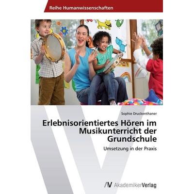 Erlebnisorientiertes Hören im Musikunterricht der Grundschule, Taschenbuch von Sophie Druckenthaner, AV Akademikerverlag, 978-3-639-49357-3