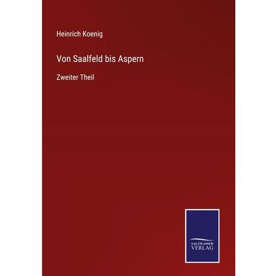 Von Saalfeld bis Aspern, Gebundene Ausgabe von Heinrich Koenig, Outlook, 978-3-375-00041-7